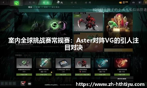 室内全球挑战赛常规赛：Aster对阵VG的引人注目对决